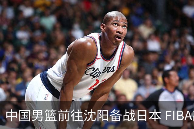中国男篮前往沈阳备战日本 FIBA高度评价杨瀚森