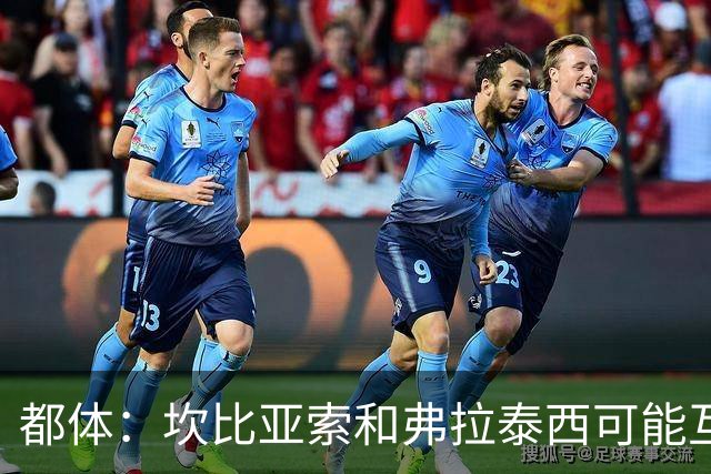 都体：坎比亚索和弗拉泰西可能互换，但国米需要加钱给尤文